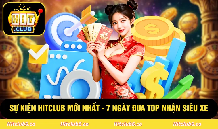 Sự Kiện HITCLUB Mới Nhất - 7 Ngày Đua Top Nhận Siêu Xe 